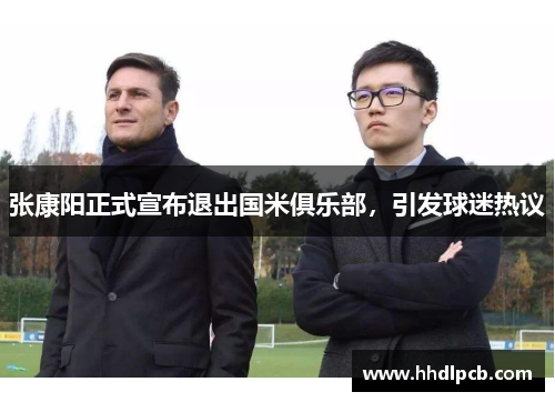 张康阳正式宣布退出国米俱乐部，引发球迷热议